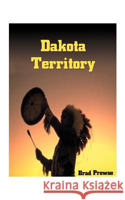 Dakota Territory Brad Prowse 9781587214196