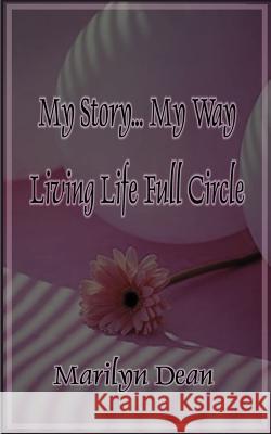 My Story...My Way Living Life Full Circle Marilyn Dean 9781587214455 Authorhouse