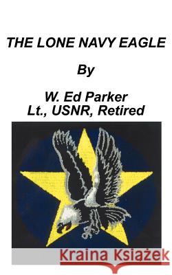 The Lone Navy Eagle W. Ed Parker 9781587214639 Authorhouse