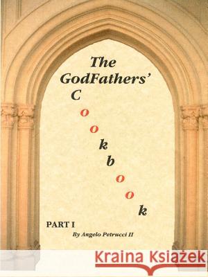 The Godfathers' Cookbook: Part I Petrucci, Angelo, II 9781587214783 Authorhouse