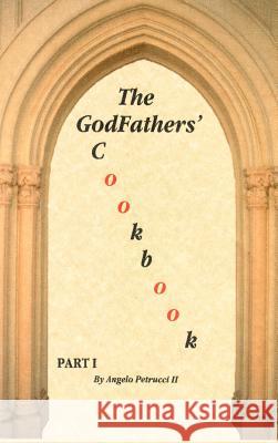 The GodFathers' Cookbook: Part I Petrucci, Angelo, II 9781587214790 Authorhouse