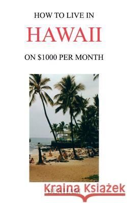 How to Live in Hawaii on $1000 Per Month Yolanda J. Benham 9781587215803 Authorhouse