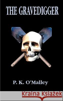 The Gravedigger O'Malley, P. K. 9781587215810 Authorhouse