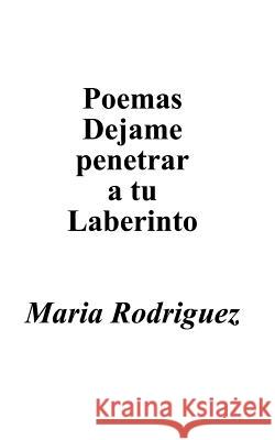 Poemas Dejame Penetrar A Tu Laberinto Maria Rodriguez 9781587216152