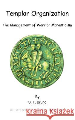 Templar Organization: The Management of Warrior Monasticism Bruno, S. T. 9781587216220 Authorhouse