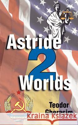 Astride Two Worlds Teodor Gherasim Louise Gherasim 9781587217593 Authorhouse