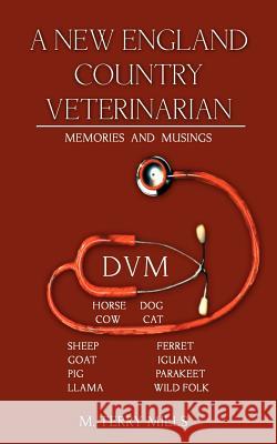 A New England Country Veterinarian: Memories and Musings Mills, M. Terry 9781587217777