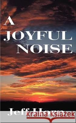 A Joyful Noise Jeff Horn 9781587217807