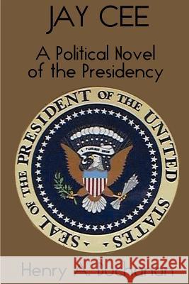 Jay Cee: A Political Novel of the Presidency Buchanan, Henry a. 9781587218156 Authorhouse