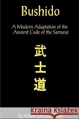 Bushido: A Modern Adaptation of the Ancient Code of the Samurai Cody, Mark Edward 9781587218378