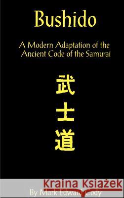 Bushido: A Modern Adaptation of the Ancient Code of the Samurai Cody, Mark Edward 9781587218385