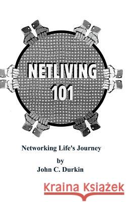 Netliving 101: Networking Life's Journey Durkin, John 9781587218583