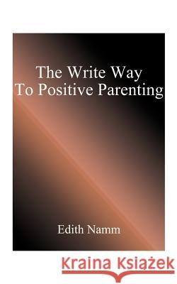 The Write Way to Positive Parenting Edith Namm 9781587218941 Authorhouse