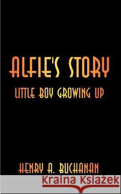 Alfie's Story: Little Boy Growing Up Buchanan, Henry a. 9781587219870 Authorhouse