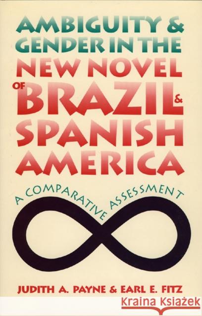 Ambiguity and Gender in the New Novel of Brazil and Spanish America: A Comparative Assessment Fitz, Earl E. 9781587293573 University of Iowa Press