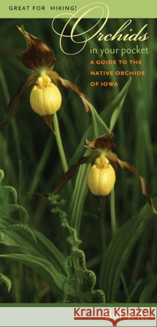 Orchids in Your Pocket: A Guide to the Native Orchids of Iowa Witt, Bill 9781587294990 University of Iowa Press