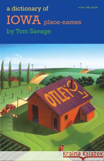 A Dictionary of Iowa Place-Names Savage, Tom 9781587295317 University of Iowa Press