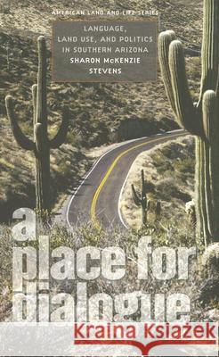 A Place for Dialogue : Language, Land Use, and Politics in Southern Arizona Sharon McKenzie Stevens Wayne Franklin 9781587295348