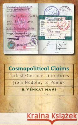 Cosmopolitical Claims : Turkish-German Literatures from Nadolny to Pamuk B. Venkat Mani 9781587295843 University of Iowa Press