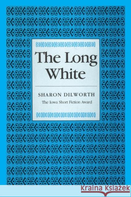 The Long White Sharon Dilworth 9781587295898 University of Iowa Press