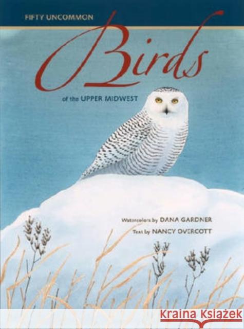 Fifty Uncommon Birds of the Upper Midwest Dana Gardner Nancy Overcott 9781587295904