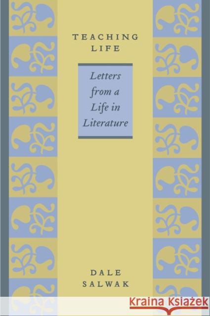 Teaching Life: Letters from a Life in Literature Salwak, Dale 9781587296307 University of Iowa Press