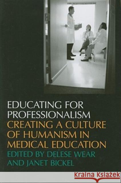 Educating for Professionalism: Creating a Culture of Humanism in Medical Education Wear, Delese 9781587296970