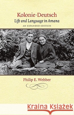 Kolonie-Deutsch : Life and Language in Amana Philip E. Webber 9781587298301 University of Iowa Press