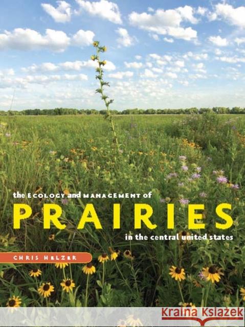 The Ecology and Management of Prairies in the Central United States Chris Helzer 9781587298653 Published for the Nature Conservancy by the U