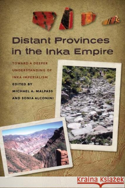 Distant Provinces in the Inka Empire: Toward a Deeper Understanding of Inka Imperialism Malpass, Michael A. 9781587298691 University of Iowa Press