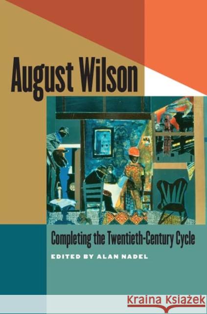 August Wilson: Completing the Twentieth-Century Cycle Nadel, Alan 9781587298752 University of Iowa Press