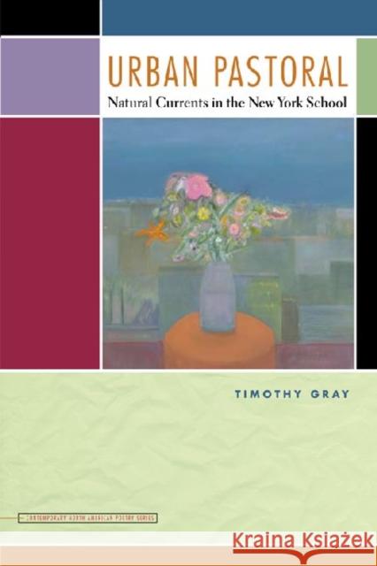 Urban Pastoral: Natural Currents in the New York School Gray, Timothy 9781587299094
