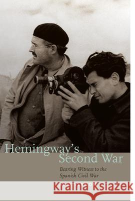 Hemingway's Second War: Bearing Witness to the Spanish Civil War Vernon, Alex 9781587299810 University of Iowa Press