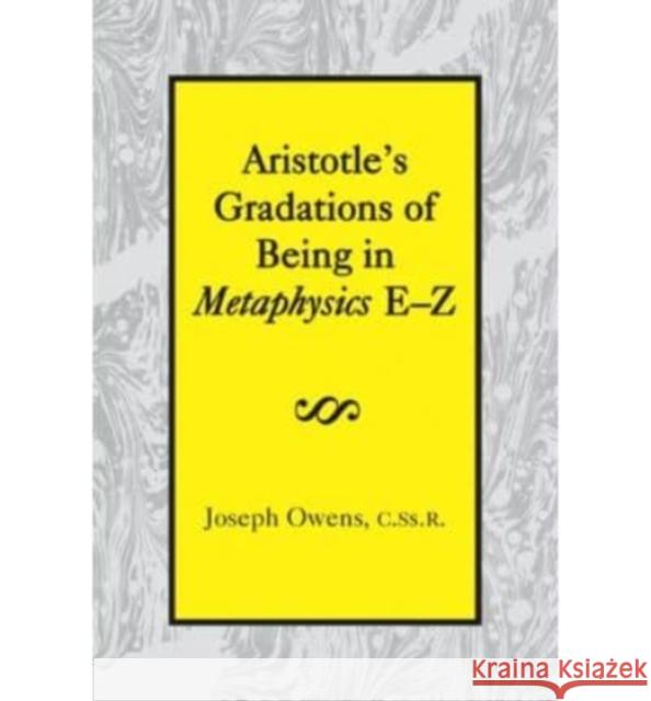 Aristotle's Gradations of Being in Metaphysics E-Z Thomas Owens Joseph Owens Joseph Owens 9781587310287 St. Augustine's Press