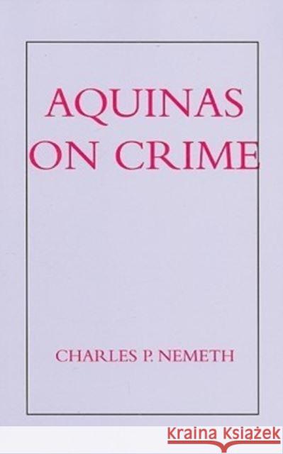 Aquinas on Crime Charles P. Nemeth 9781587310317 St. Augustine's Press