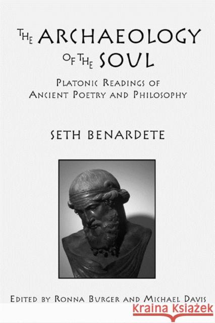 The Archaeology of the Soul: Platonic Readings in Ancient Poetry and Philosophy Seth Benardete 9781587310331