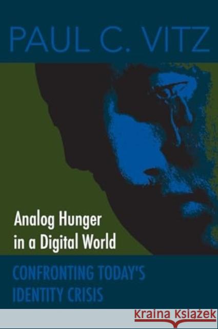 Analog Hunger in a Digital World Paul C. Vitz 9781587310539 St Augustine's Press