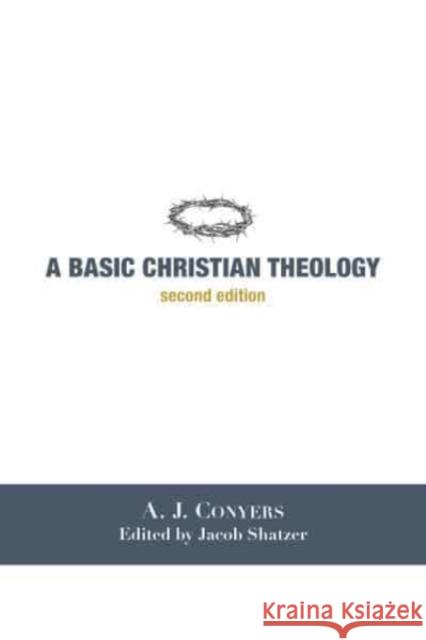 A Basic Christian Theology A. J. Conyers Jacob Shatzer 9781587310584 St. Augustine's Press