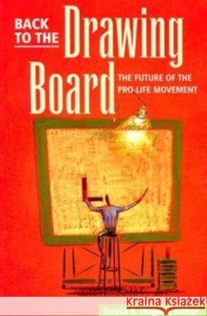 Back to the Drawing Board: Future of Pro-Life Movement Teresa R. Wagner 9781587310607 St. Augustine's Press