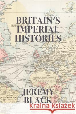 Britain's Imperial Histories Jeremy Black 9781587310874 St. Augustine's Press