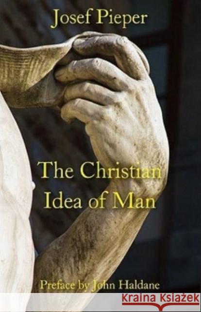 The Christian Idea of Man Josef Pieper Dan Farrelly John Haldane 9781587311116