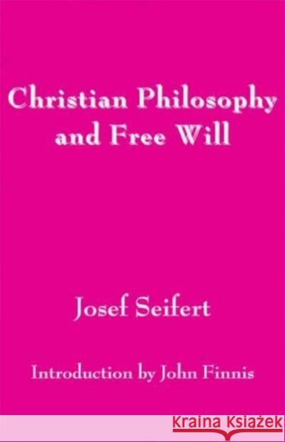 Christian Philosophy and Free Will Josef Seifert John Finnis 9781587311161