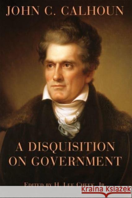 A Disquisition on Government John C. Calhoun H. Lee, Jr. Cheek 9781587311857 St. Augustine's Press