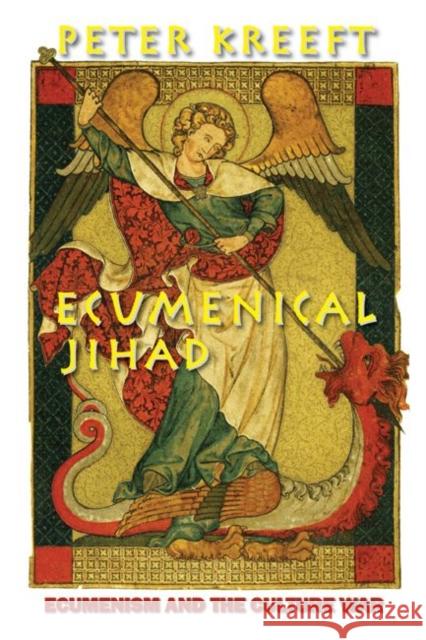 Ecumenical Jihad: Ecumenism and the Culture War Peter Kreeft 9781587312168 St. Augustine's Press