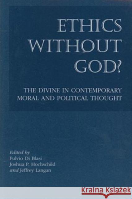 Ethics Without God?: The Divine in Contemporary Moral and Political Thought Fulvio D Joshua P. Hochschild Jeffrey Langan 9781587312250