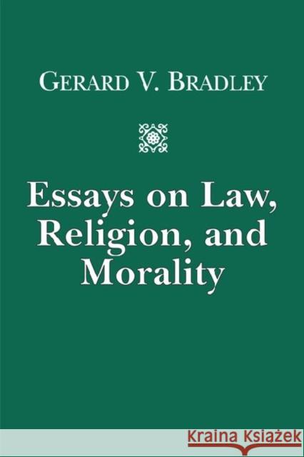 Essays on Law, Religion, and Morality Gerard V. Bradley 9781587312304