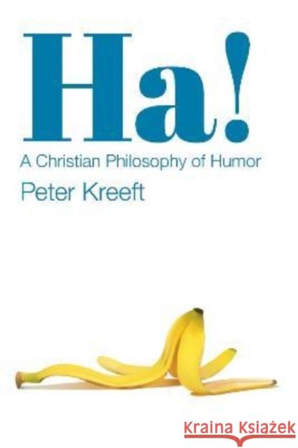 Ha!: A Christian Philosophy of Humor Kreeft, Peter 9781587313189 St Augustine's Press