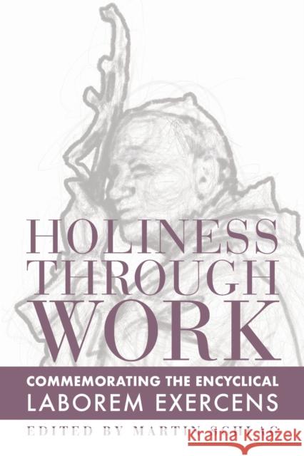 Holiness Through Work: Commemorating the Encyclical Laborem Exercens Martin Schlag 9781587313202