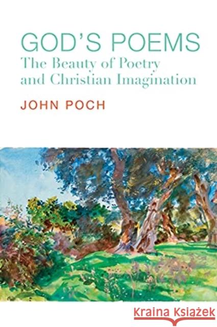 God's Poems: The Beauty of Poetry and the Christian Imagination Poch, John 9781587313424 St. Augustine's Press