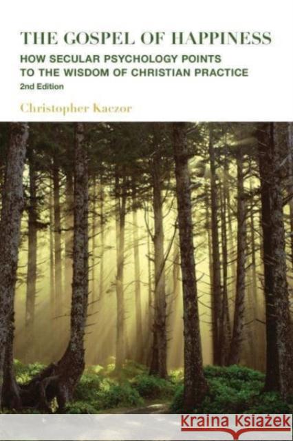 The Gospel of Happiness: How Secular Psychology Points to the Wisdom of Christian Practice Christopher Kaczor 9781587313431